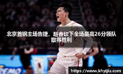 北京首钢主场告捷，赵睿砍下全场最高26分领队取得胜利