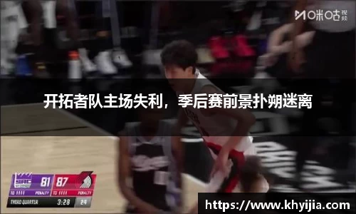 开拓者队主场失利，季后赛前景扑朔迷离